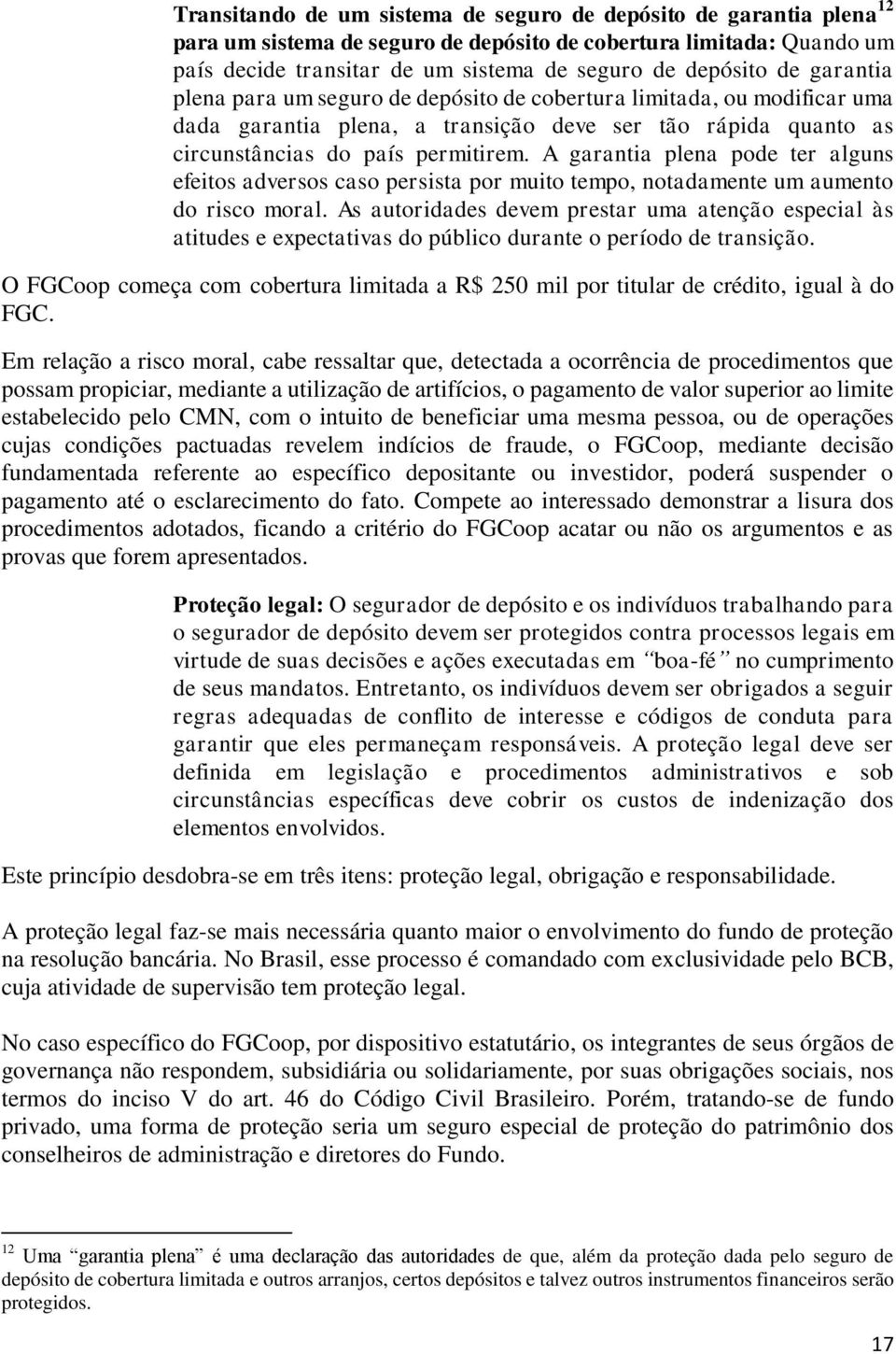 A garantia plena pode ter alguns efeitos adversos caso persista por muito tempo, notadamente um aumento do risco moral.