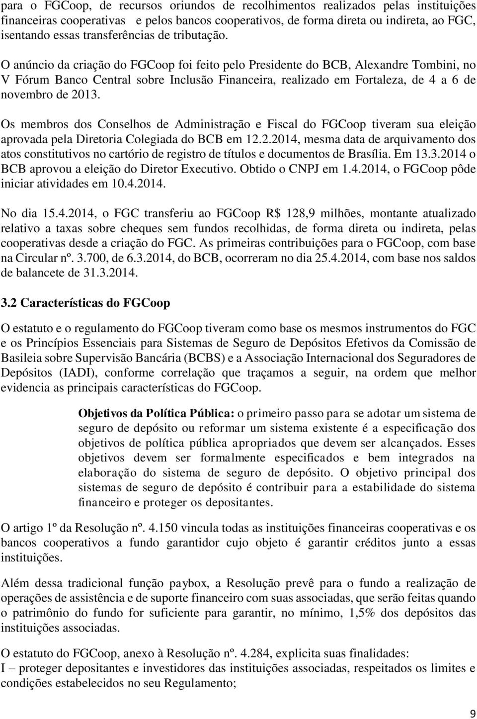 O anúncio da criação do FGCoop foi feito pelo Presidente do BCB, Alexandre Tombini, no V Fórum Banco Central sobre Inclusão Financeira, realizado em Fortaleza, de 4 a 6 de novembro de 2013.