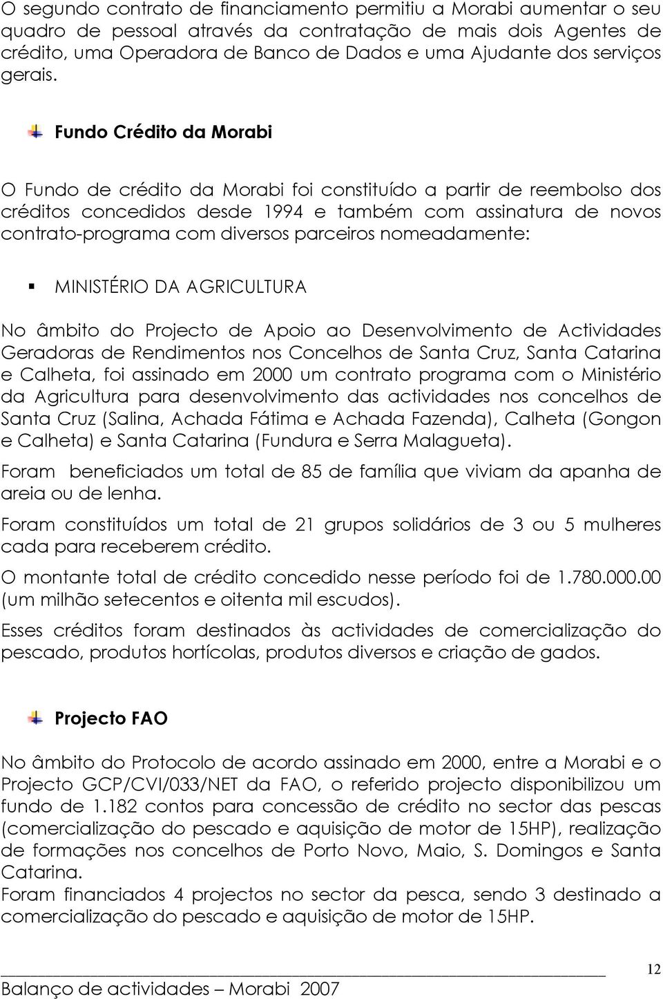 Fundo Crédito da Morabi O Fundo de crédito da Morabi foi constituído a partir de reembolso dos créditos concedidos desde 1994 e também com assinatura de novos contrato-programa com diversos parceiros