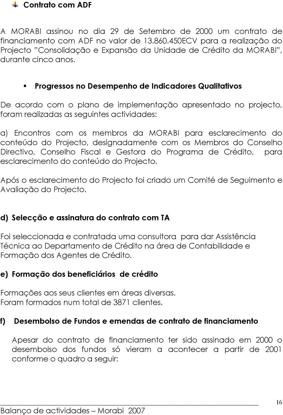 Progressos no Desempenho de Indicadores Qualitativos De acordo com o plano de implementação apresentado no projecto, foram realizadas as seguintes actividades: a) Encontros com os membros da MORABI