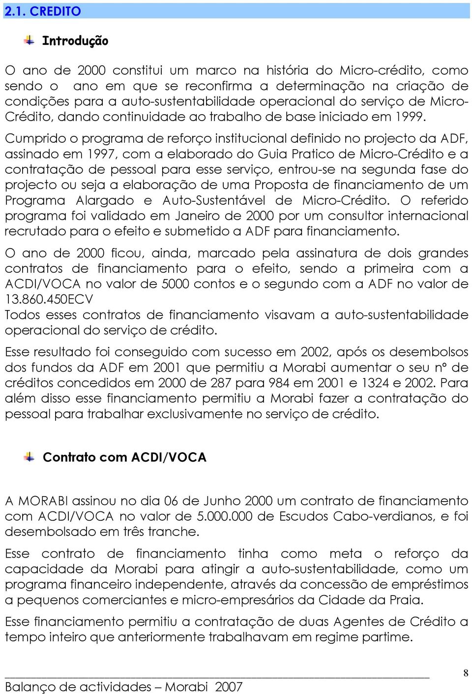 Cumprido o programa de reforço institucional definido no projecto da ADF, assinado em 1997, com a elaborado do Guia Pratico de Micro-Crédito e a contratação de pessoal para esse serviço, entrou-se na