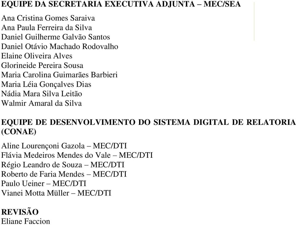 Leitão Walmir Amaral da Silva EQUIPE DE DESENVOLVIMENTO DO SISTEMA DIGITAL DE RELATORIA (CONAE) Aline Lourençoni Gazola MEC/DTI Flávia Medeiros