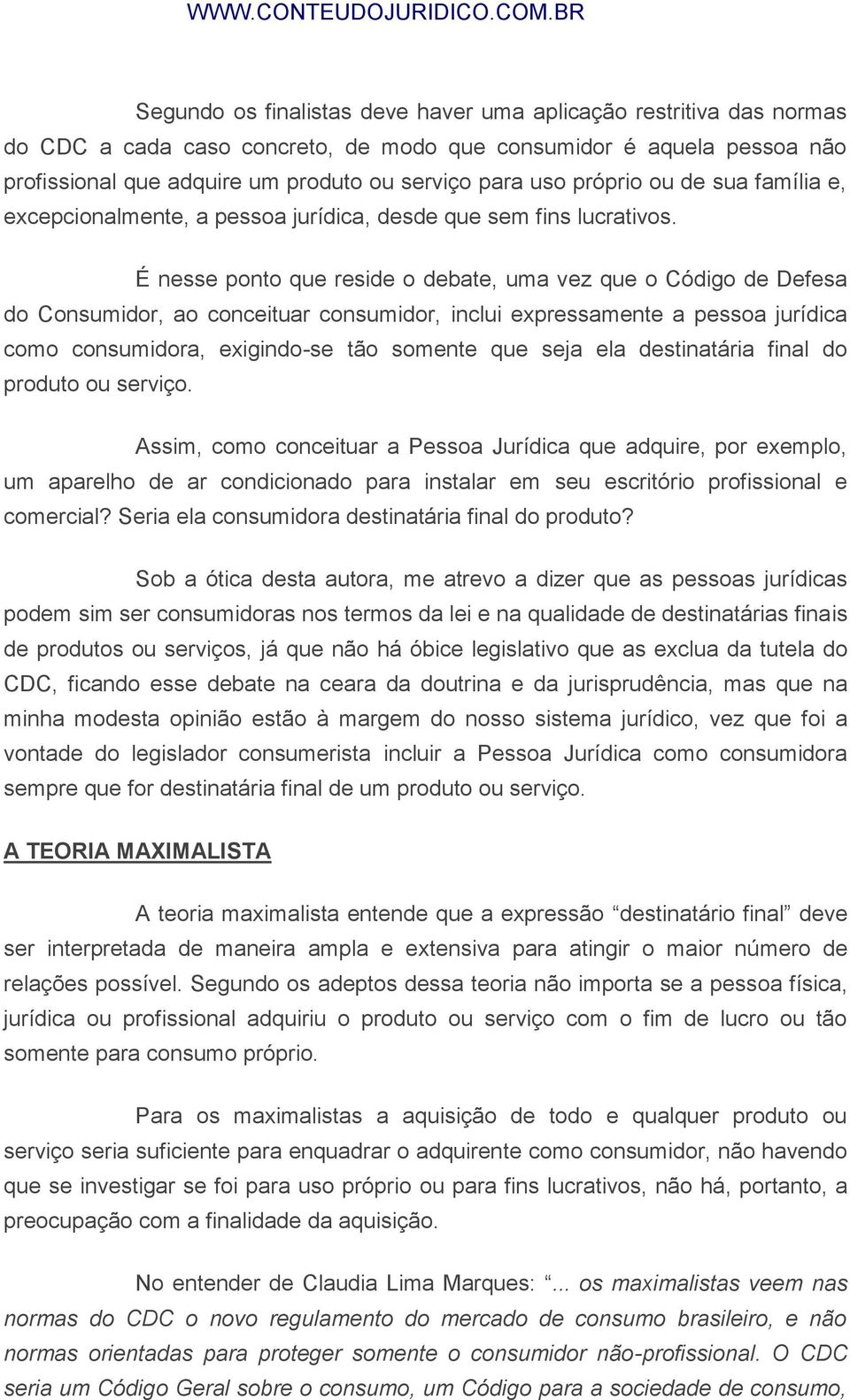 É nesse ponto que reside o debate, uma vez que o Código de Defesa do Consumidor, ao conceituar consumidor, inclui expressamente a pessoa jurídica como consumidora, exigindo-se tão somente que seja