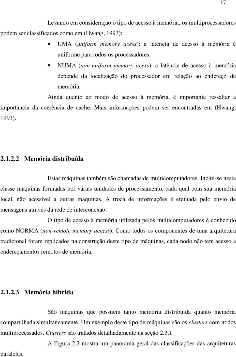 Anda quanto ao modo de acesso à memóra, é mportante ressaltar a mportânca da coerênca de cache. Mas nformações podem ser encontradas em (Hwang, 1993). 2.