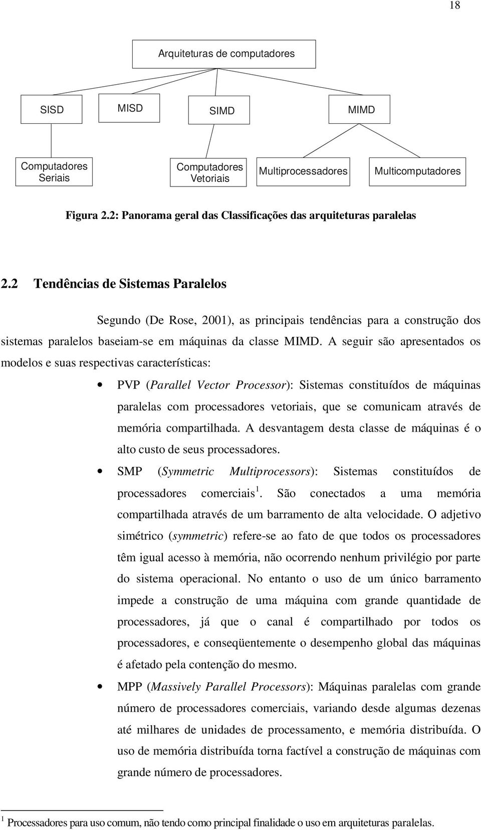 A segur são apresentados os modelos e suas respectvas característcas: PVP (Parallel Vector Processor): Sstemas consttuídos de máqunas paralelas com processadores vetoras, que se comuncam através de