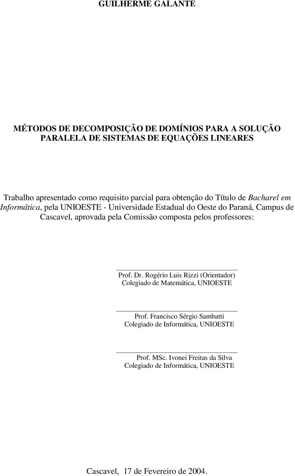 Cascavel, aprovada pela Comssão composta pelos professores: Prof. Dr. Rogéro Lus Rzz (Orentador) Colegado de Matemátca, UNIOESTE Prof.