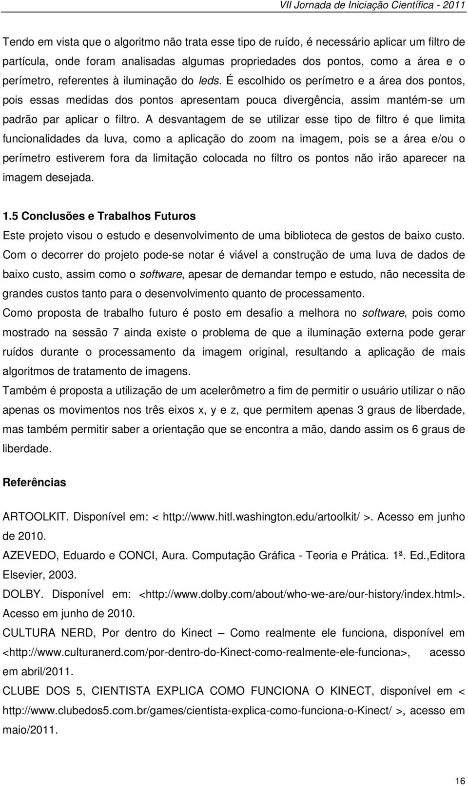 É escolhido os perímetro e a área dos pontos, pois essas medidas dos pontos apresentam pouca divergência, assim mantém-se um padrão par aplicar o filtro.