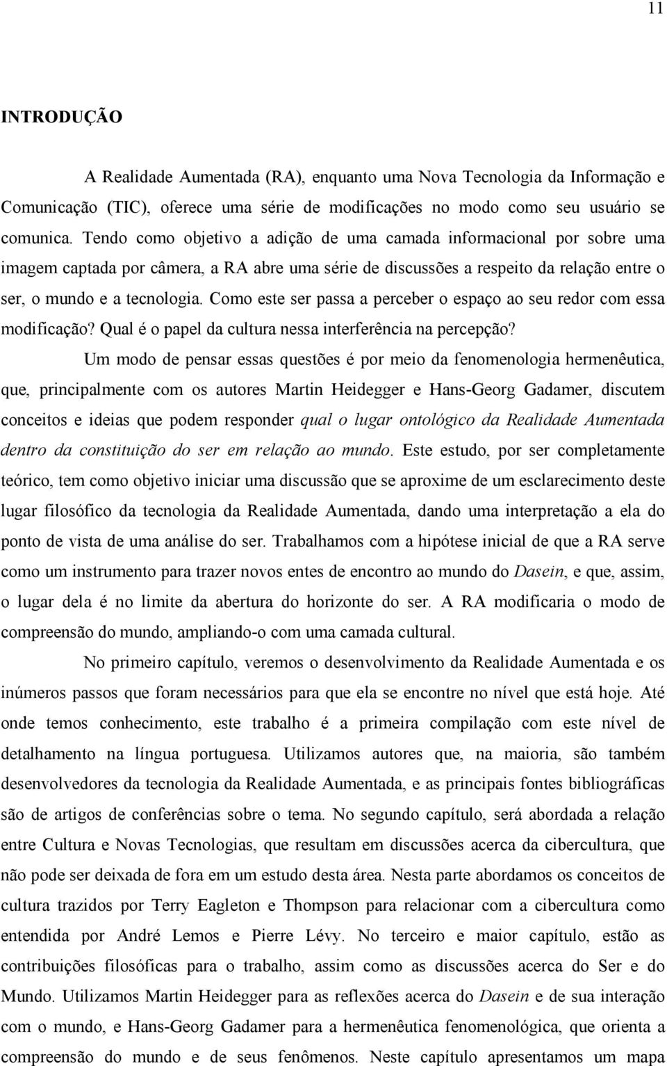 Como este ser passa a perceber o espaço ao seu redor com essa modificação? Qual é o papel da cultura nessa interferência na percepção?