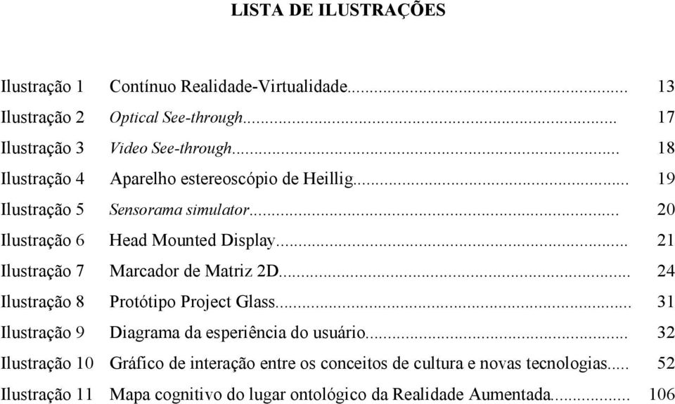 .. 21 Ilustração 7 Marcador de Matriz 2D... 24 Ilustração 8 Protótipo Project Glass... 31 Ilustração 9 Diagrama da esperiência do usuário.