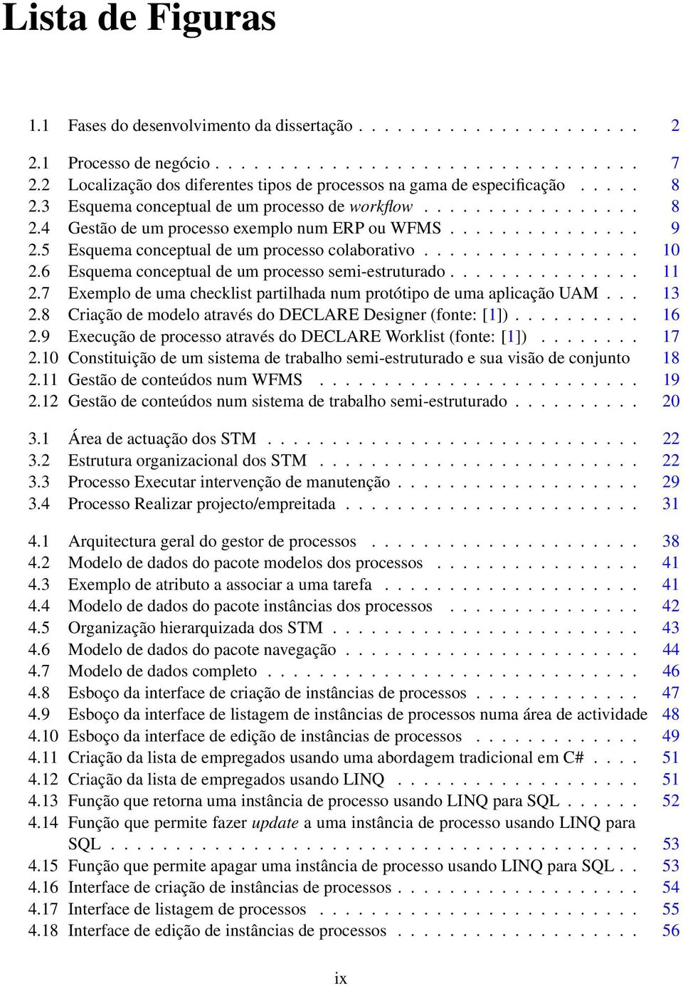 .............. 9 2.5 Esquema conceptual de um processo colaborativo................. 10 2.6 Esquema conceptual de um processo semi-estruturado............... 11 2.