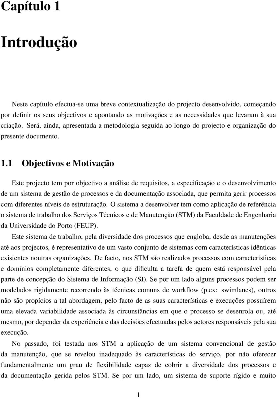 1 Objectivos e Motivação Este projecto tem por objectivo a análise de requisitos, a especificação e o desenvolvimento de um sistema de gestão de processos e da documentação associada, que permita