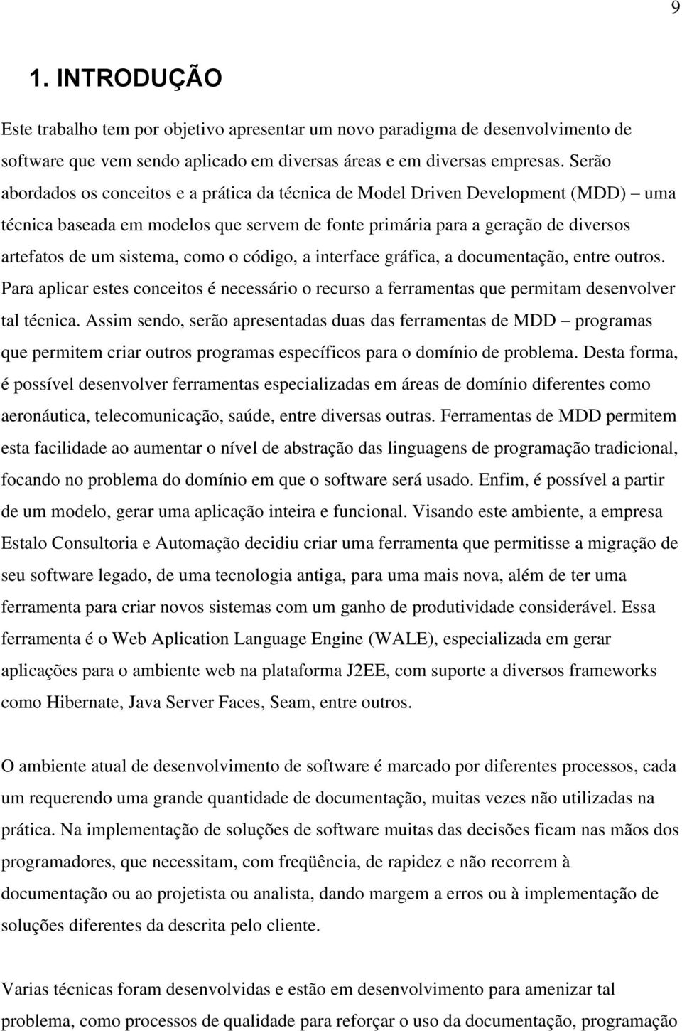 como o código, a interface gráfica, a documentação, entre outros. Para aplicar estes conceitos é necessário o recurso a ferramentas que permitam desenvolver tal técnica.