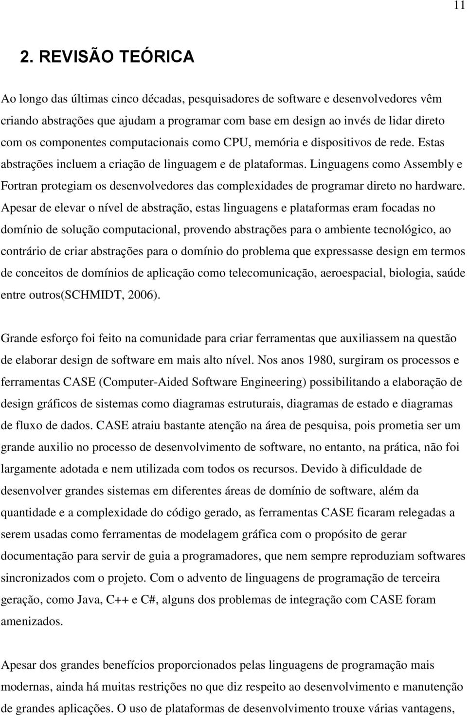 Linguagens como Assembly e Fortran protegiam os desenvolvedores das complexidades de programar direto no hardware.