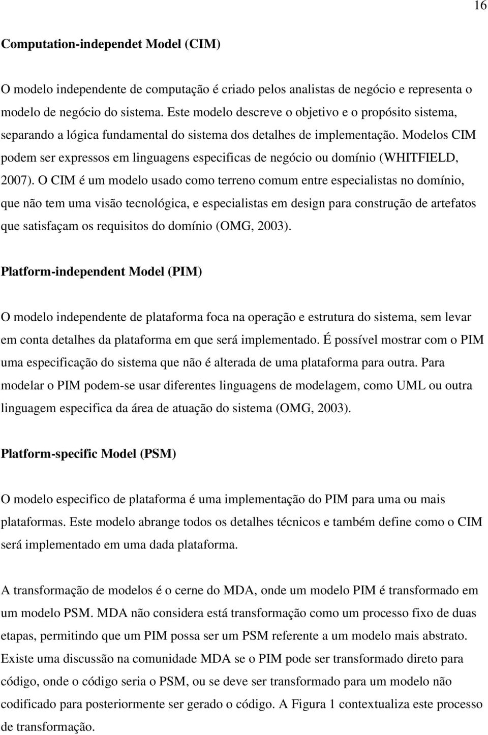 Modelos CIM podem ser expressos em linguagens especificas de negócio ou domínio (WHITFIELD, 2007).