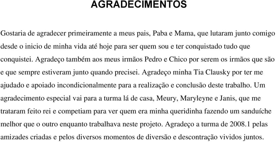 Agradeço minha Tia Clausky por ter me ajudado e apoiado incondicionalmente para a realização e conclusão deste trabalho.