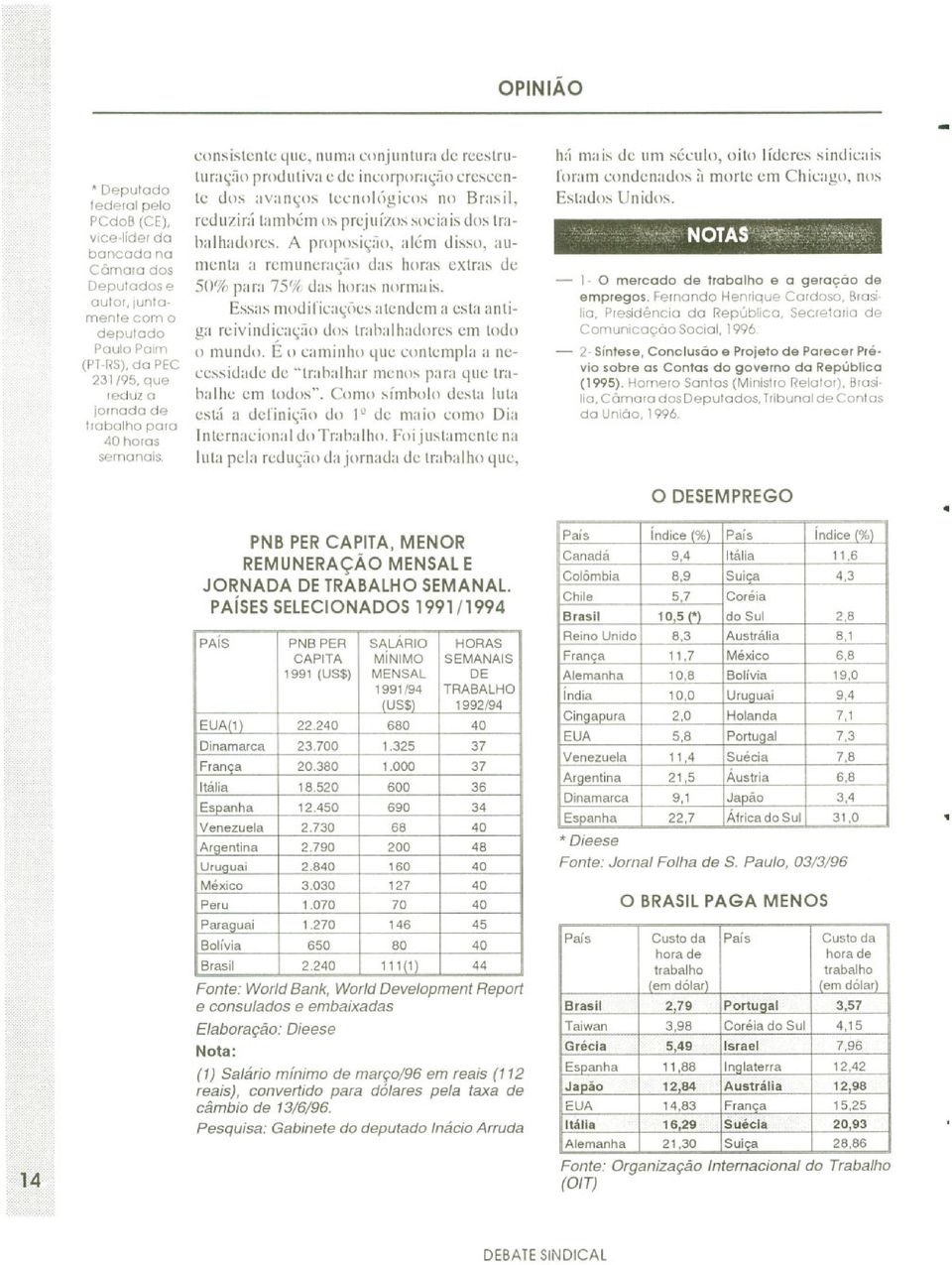 A proposição, além disso, aumenta a remuneração das horas extras de 50% para 75% das horas normais. Essas modificações atendem a esta antireivindicação dos trabalhadores em todo o mundo.