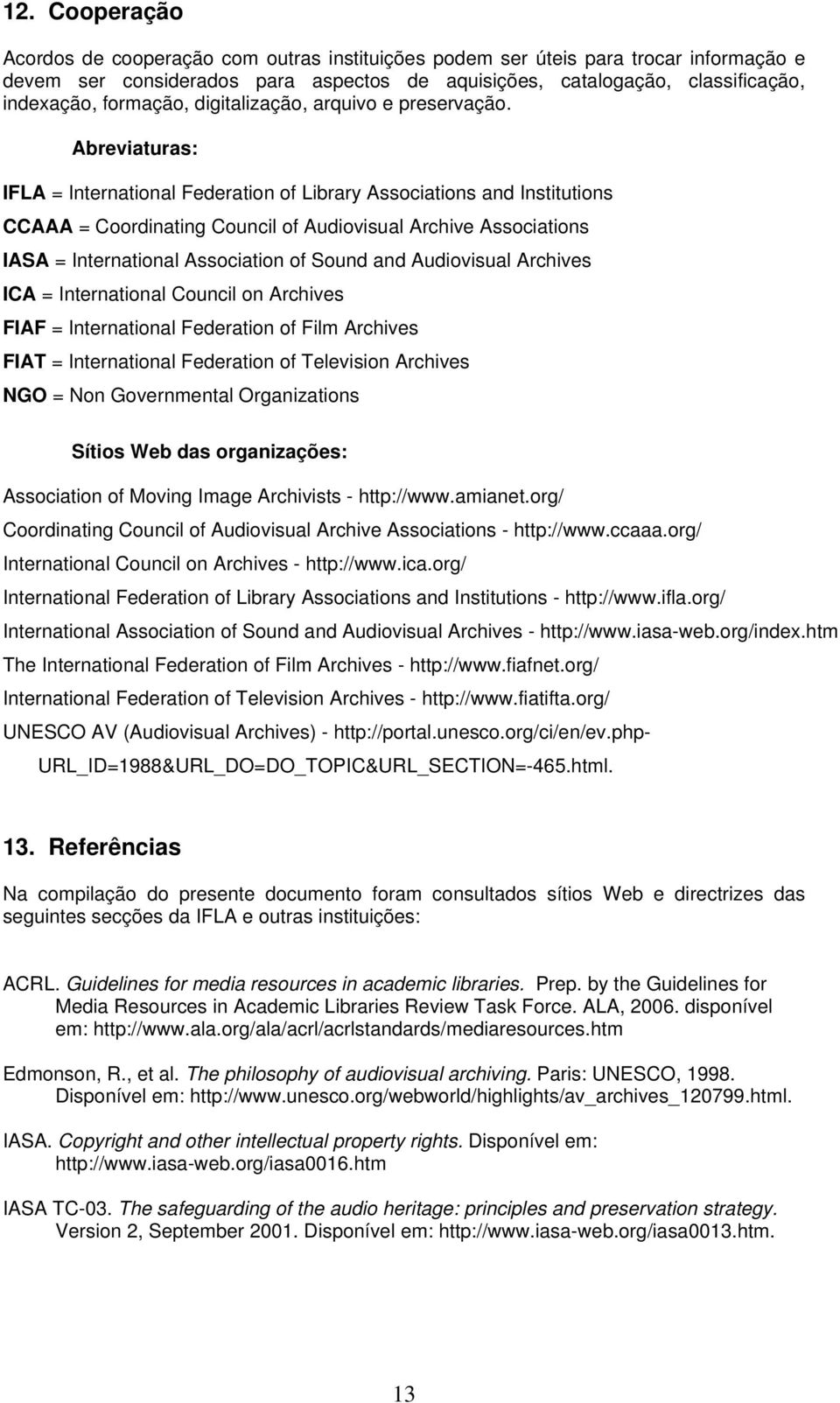 Abreviaturas: IFLA = International Federation of Library Associations and Institutions CCAAA = Coordinating Council of Audiovisual Archive Associations IASA = International Association of Sound and