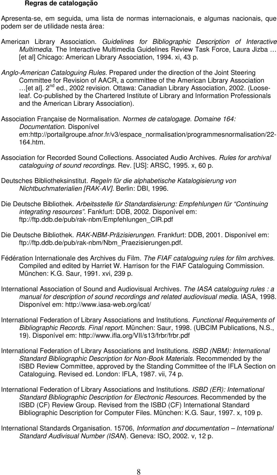 Anglo-American Cataloguing Rules. Prepared under the direction of the Joint Steering Committee for Revision of AACR, a committee of the American Library Association [et al]. 2 nd ed., 2002 revision.