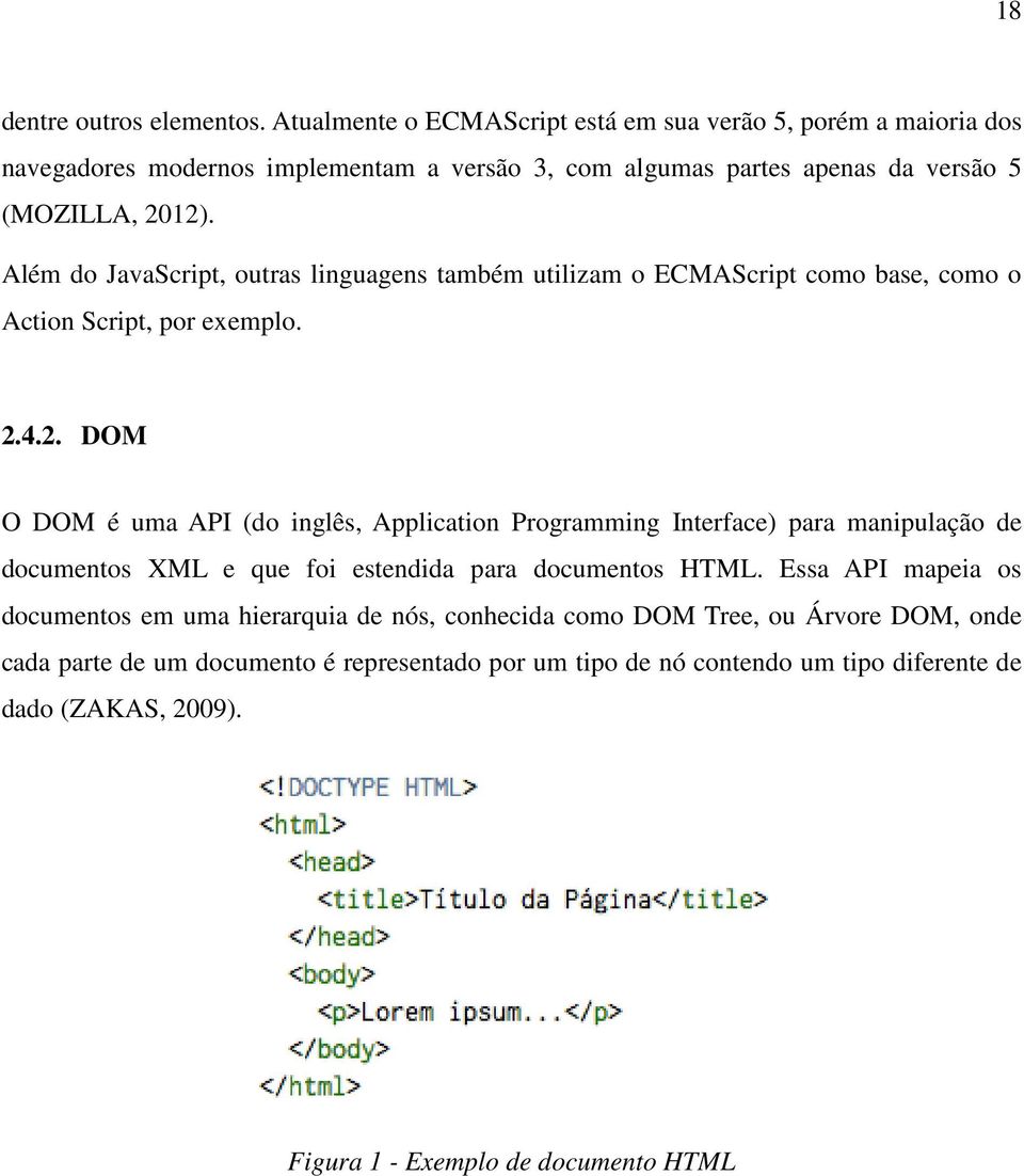 Além do JavaScript, outras linguagens também utilizam o ECMAScript como base, como o Action Script, por exemplo. 2.