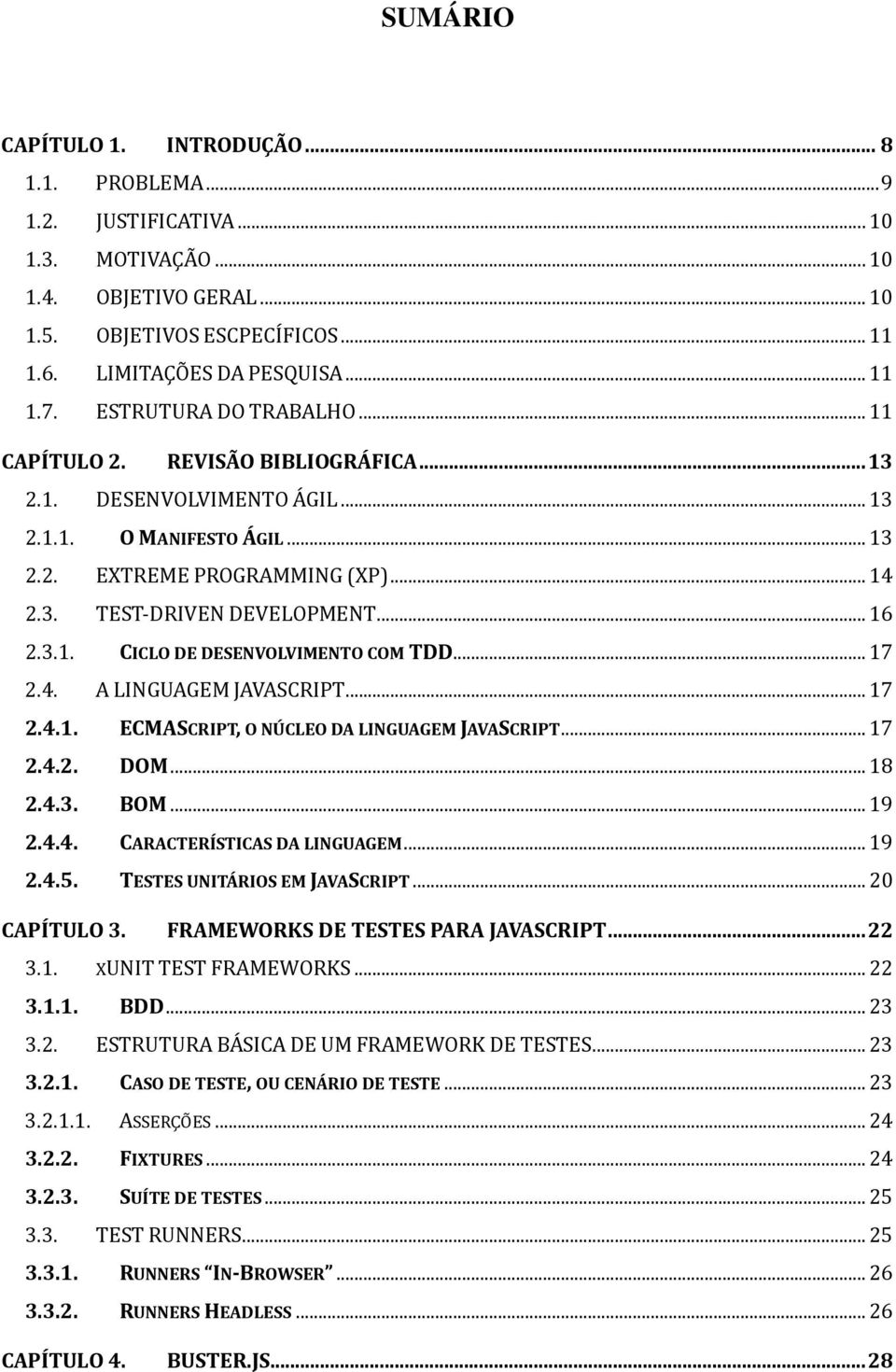 .. 16 2.3.1. CICLO DE DESENVOLVIMENTO COM TDD... 17 2.4. A LINGUAGEM JAVASCRIPT... 17 2.4.1. ECMASCRIPT, O NÚCLEO DA LINGUAGEM JAVASCRIPT... 17 2.4.2. DOM... 18 2.4.3. BOM... 19 2.4.4. CARACTERÍSTICAS DA LINGUAGEM.