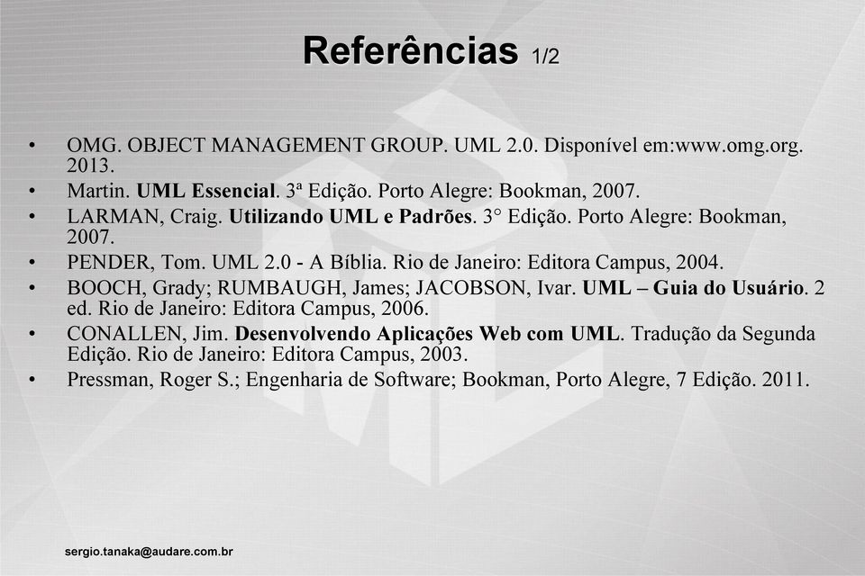 BOOCH, Grady; RUMBAUGH, James; JACOBSON, Ivar. UML Guia do Usuário. 2 ed. Rio de Janeiro: Editora Campus, 2006. CONALLEN, Jim.