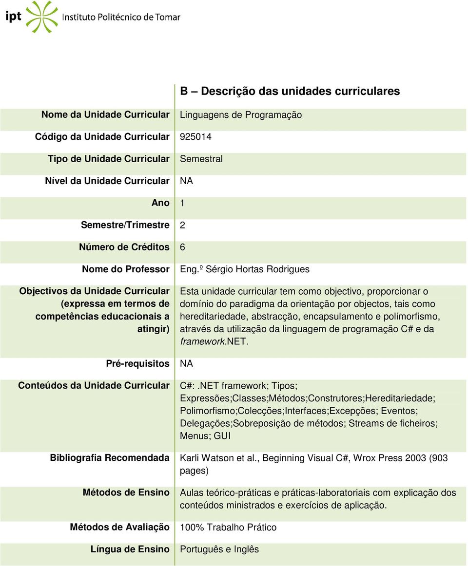 polimorfismo, através da utilização da linguagem de programação C# e da framework.net. Conteúdos da Unidade Curricular C#:.