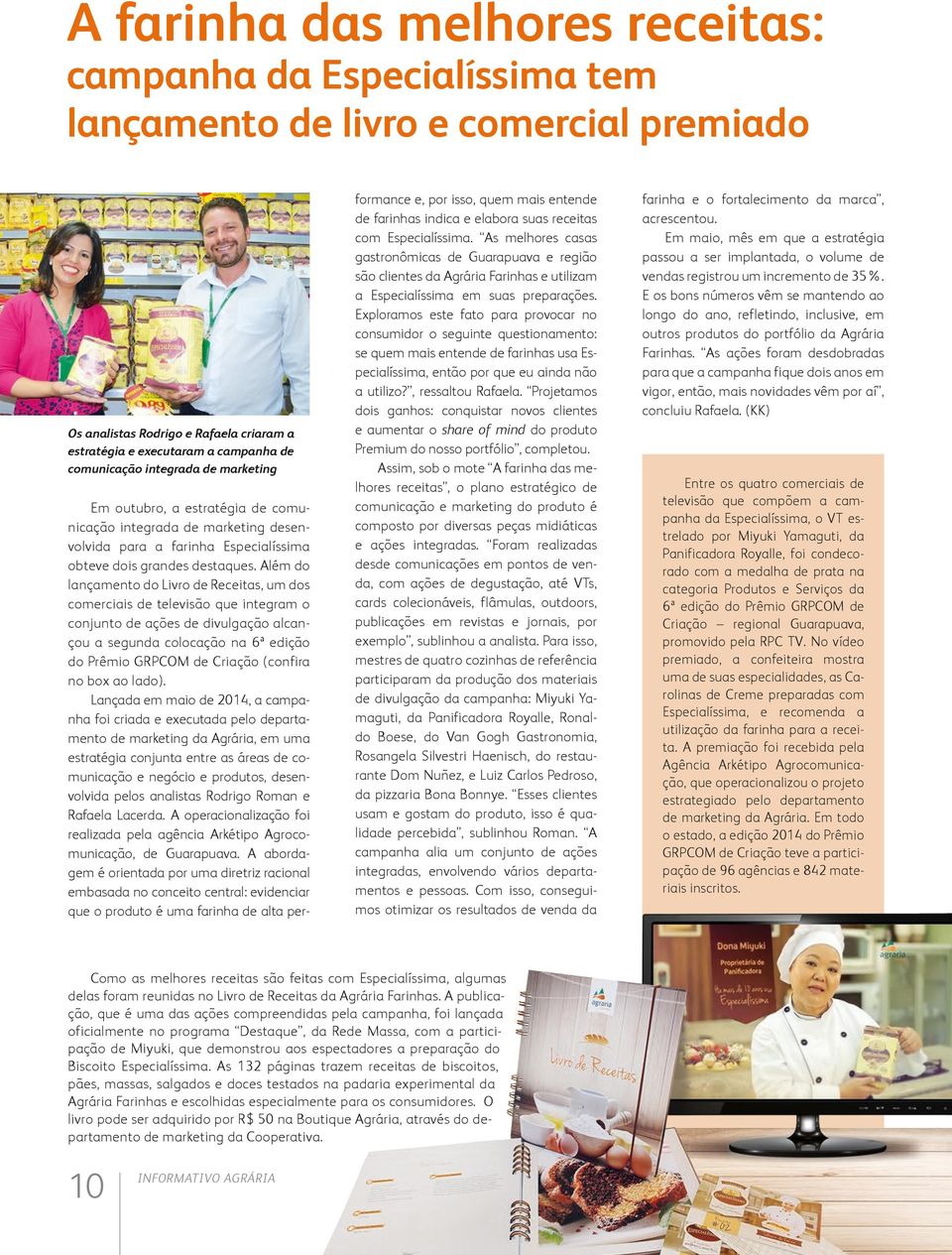 Além do lançamento do Livro de Receitas, um dos comerciais de televisão que integram o conjunto de ações de divulgação alcançou a segunda colocação na 6ª edição do Prêmio GRPCOM de Criação (confira