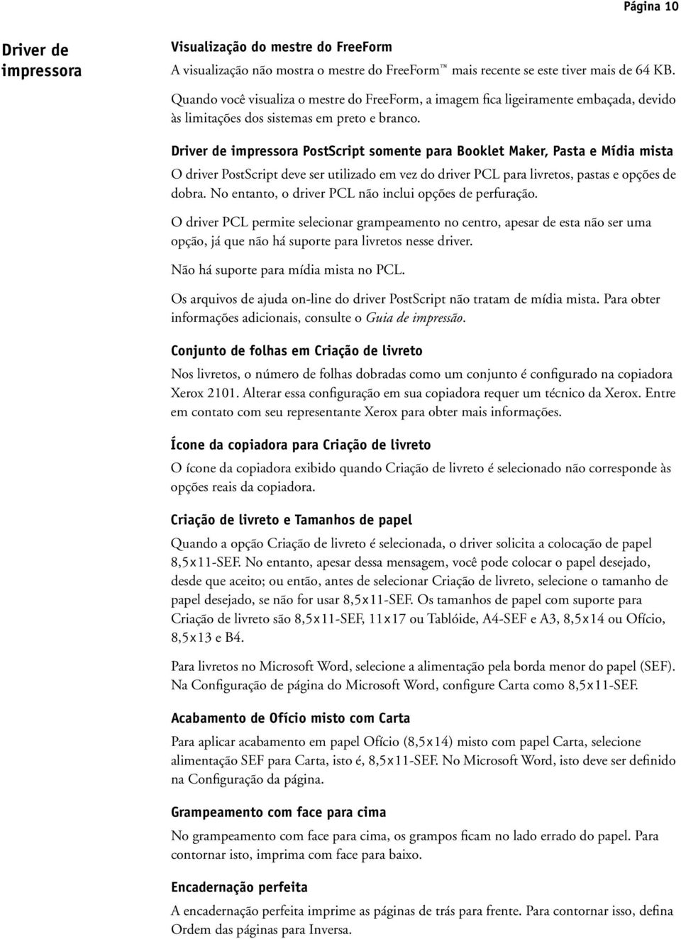 Driver de impressora PostScript somente para Booklet Maker, Pasta e Mídia mista O driver PostScript deve ser utilizado em vez do driver PCL para livretos, pastas e opções de dobra.