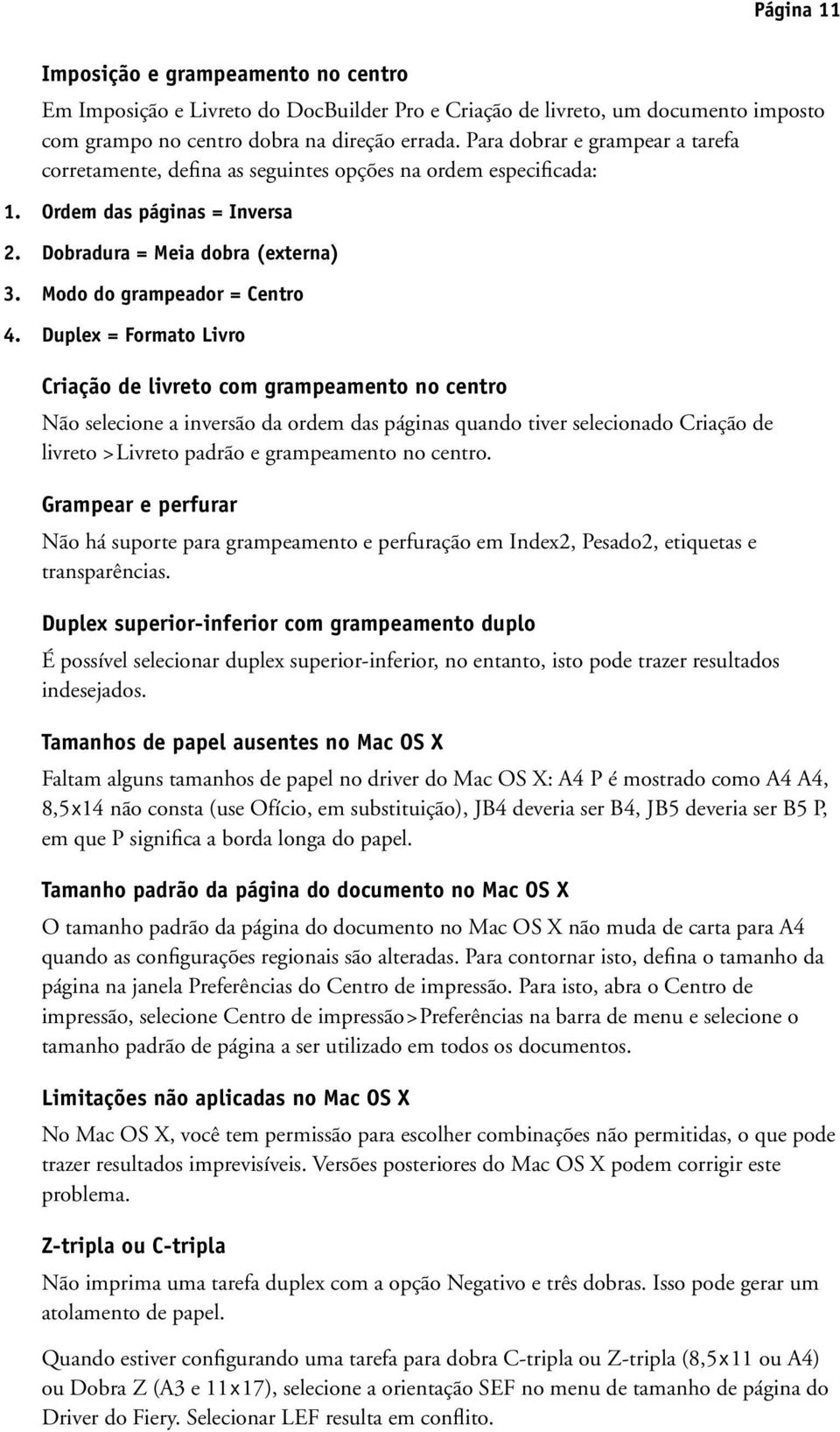 Duplex = Formato Livro Criação de livreto com grampeamento no centro Não selecione a inversão da ordem das páginas quando tiver selecionado Criação de livreto >Livreto padrão e grampeamento no centro.