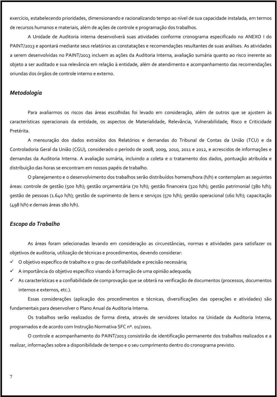 A Unidade de Auditoria interna desenvolverá suas atividades conforme cronograma especificado no ANEXO I do PAINT/2013 e apontará mediante seus relatórios as constatações e recomendações resultantes