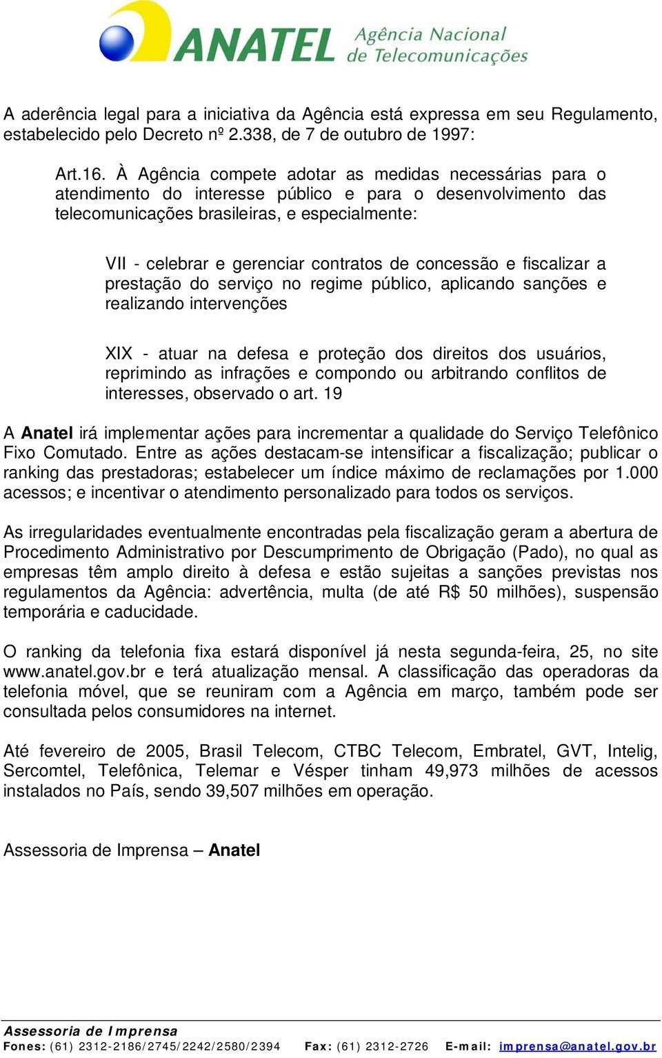 contratos de concessão e fiscalizar a prestação do serviço no regime público, aplicando sanções e realizando intervenções XIX - atuar na defesa e proteção dos direitos dos usuários, reprimindo as