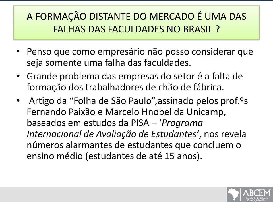 Grande problema das empresas do setor é a falta de formação dos trabalhadores de chão de fábrica.