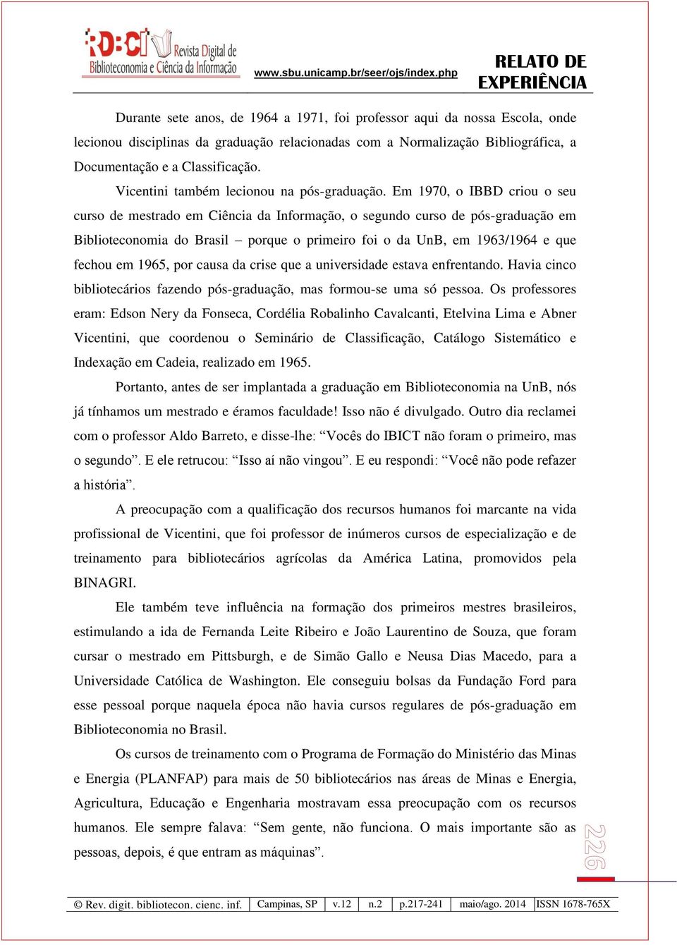 Em 1970, o IBBD criou o seu curso de mestrado em Ciência da Informação, o segundo curso de pós-graduação em Biblioteconomia do Brasil porque o primeiro foi o da UnB, em 1963/1964 e que fechou em