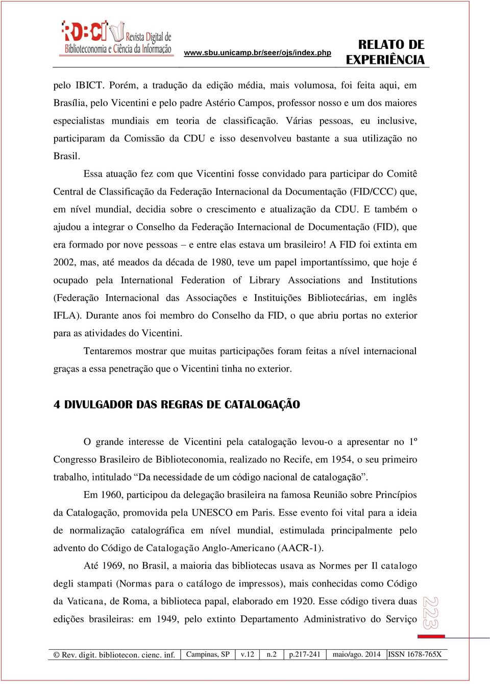 classificação. Várias pessoas, eu inclusive, participaram da Comissão da CDU e isso desenvolveu bastante a sua utilização no Brasil.