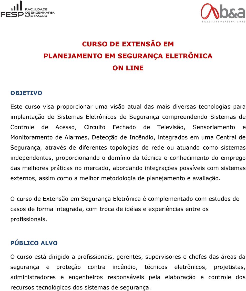 de diferentes topologias de rede ou atuando como sistemas independentes, proporcionando o domínio da técnica e conhecimento do emprego das melhores práticas no mercado, abordando integrações