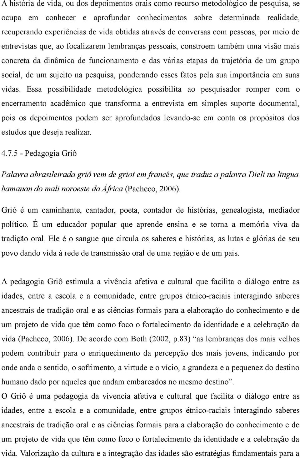 trajetória de um grupo social, de um sujeito na pesquisa, ponderando esses fatos pela sua importância em suas vidas.