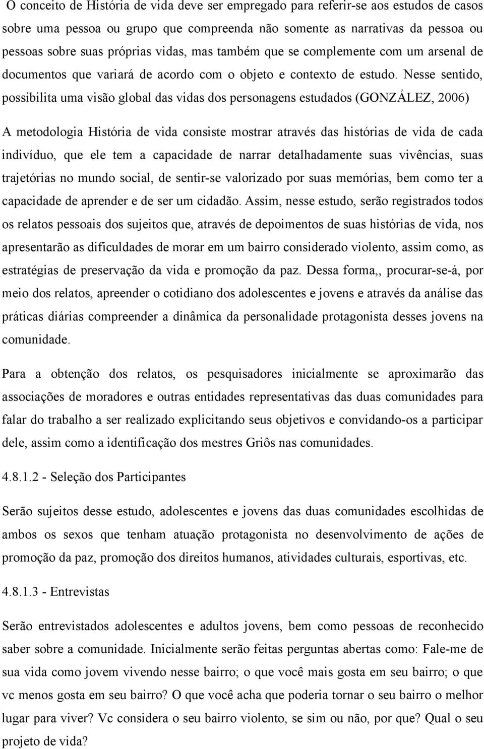 Nesse sentido, possibilita uma visão global das vidas dos personagens estudados (GONZÁLEZ, 2006) A metodologia História de vida consiste mostrar através das histórias de vida de cada indivíduo, que