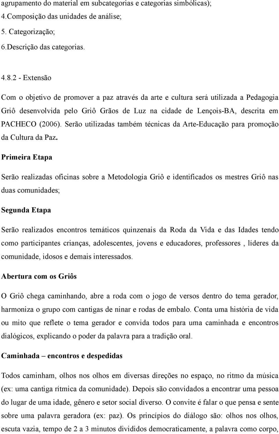 Serão utilizadas também técnicas da Arte-Educação para promoção da Cultura da Paz.