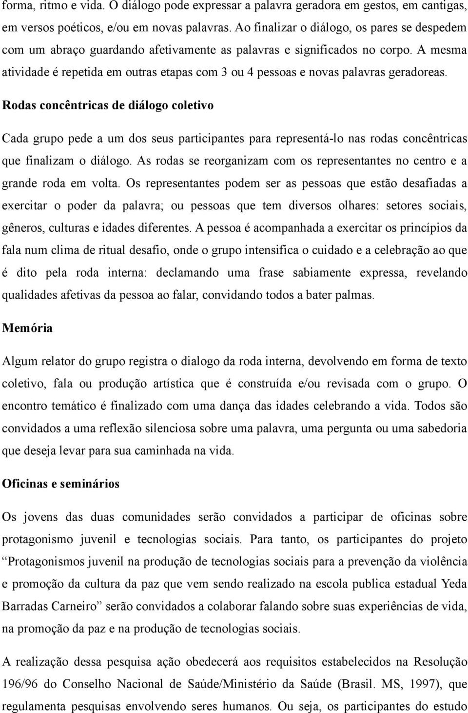 A mesma atividade é repetida em outras etapas com 3 ou 4 pessoas e novas palavras geradoreas.