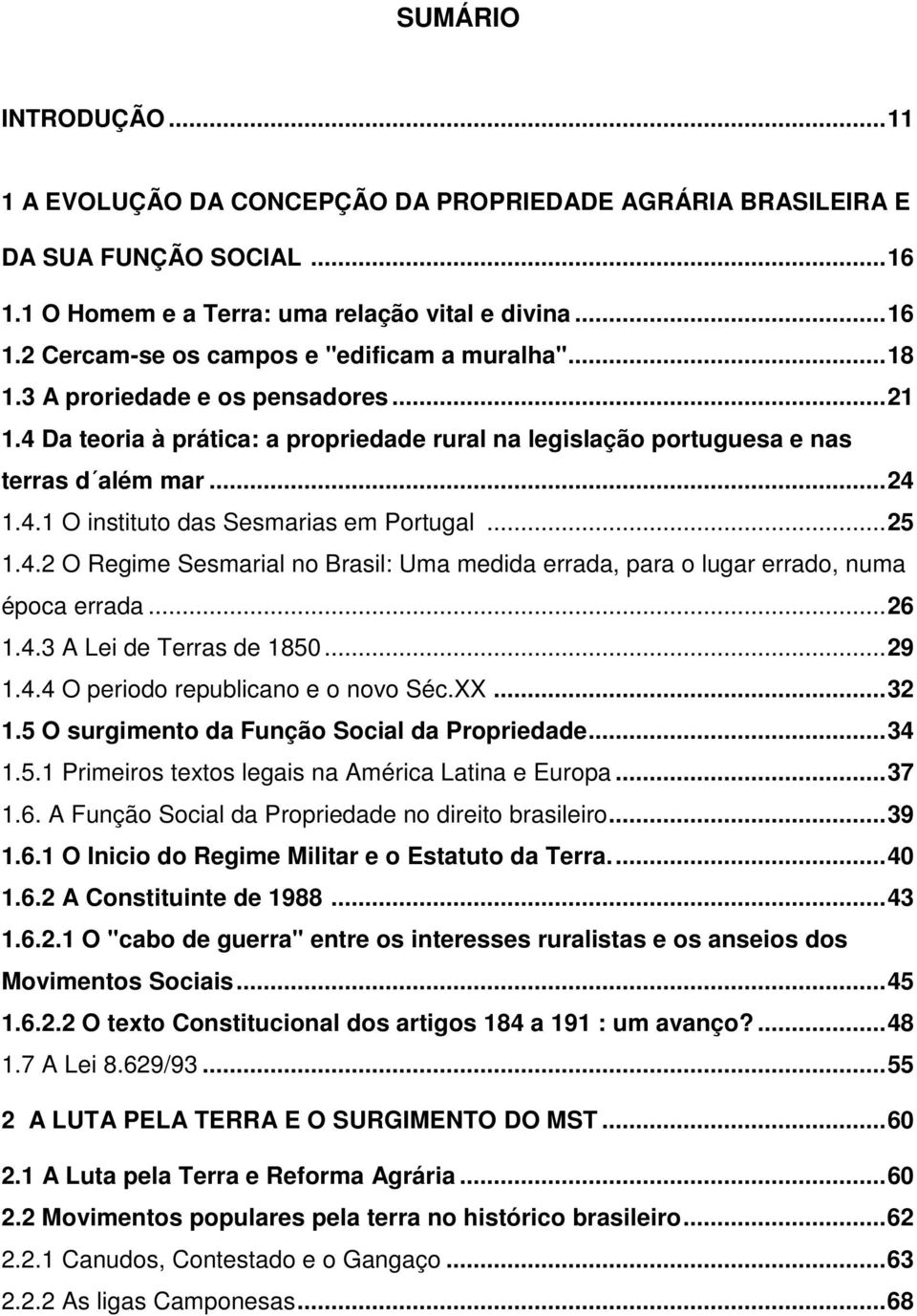 .. 26 1.4.3 A Lei de Terras de 1850... 29 1.4.4 O periodo republicano e o novo Séc.XX... 32 1.5 O surgimento da Função Social da Propriedade... 34 1.5.1 Primeiros textos legais na América Latina e Europa.