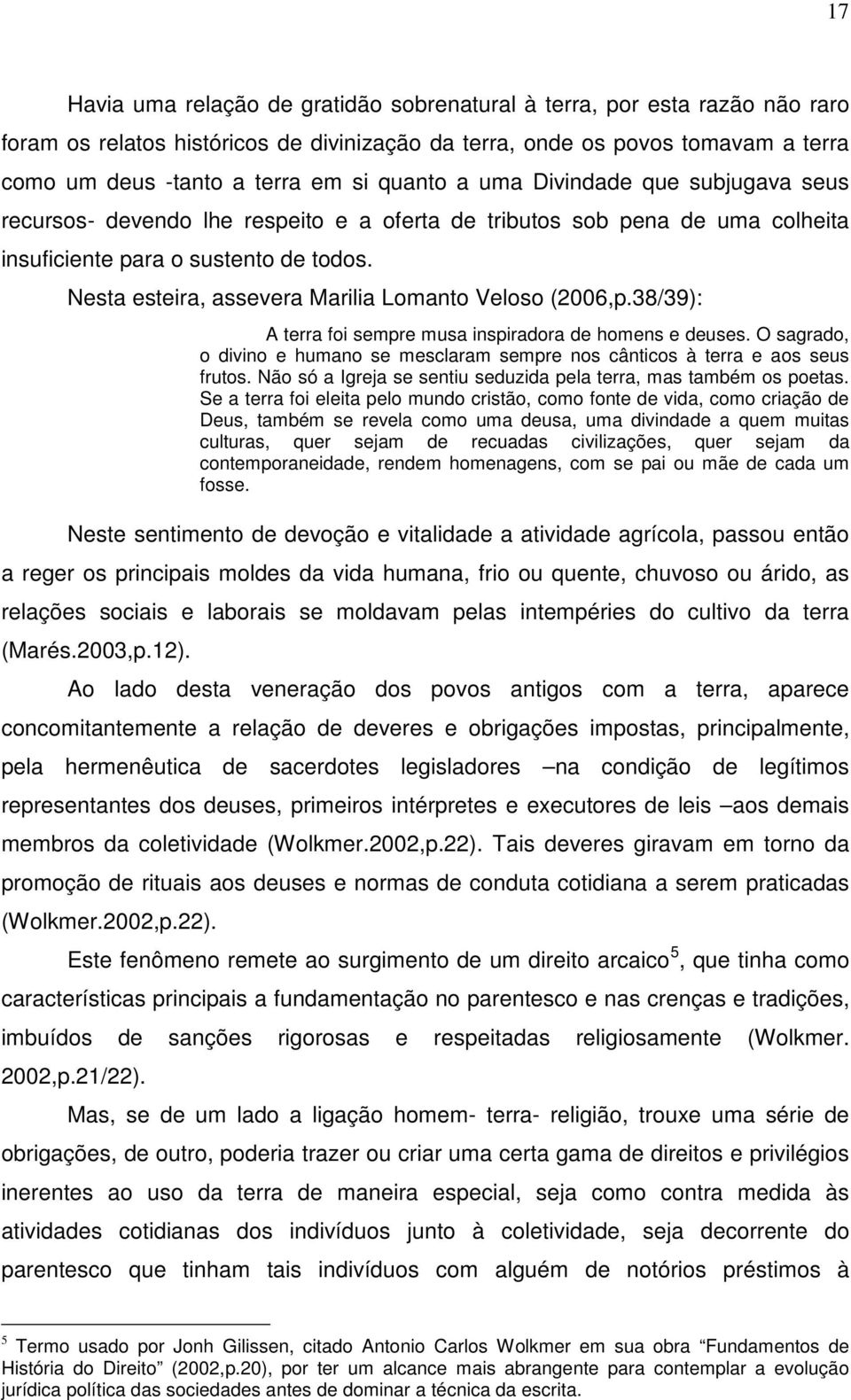 Nesta esteira, assevera Marilia Lomanto Veloso (2006,p.38/39): A terra foi sempre musa inspiradora de homens e deuses.