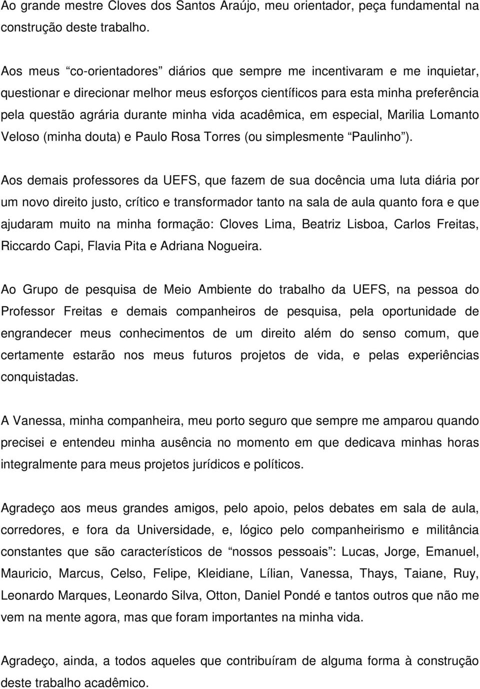 vida acadêmica, em especial, Marilia Lomanto Veloso (minha douta) e Paulo Rosa Torres (ou simplesmente Paulinho ).