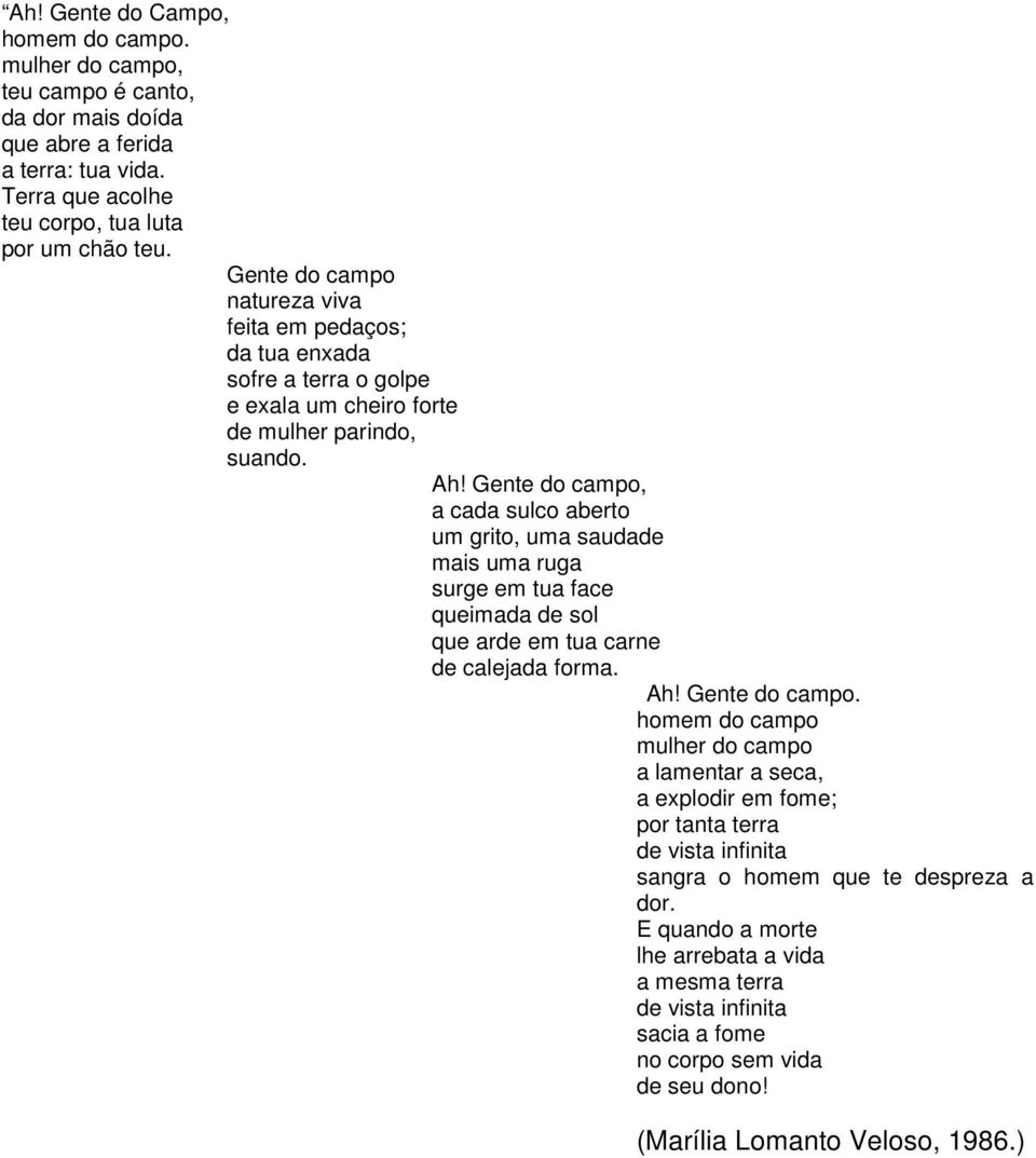 Gente do campo, a cada sulco aberto um grito, uma saudade mais uma ruga surge em tua face queimada de sol que arde em tua carne de calejada forma. Ah! Gente do campo.