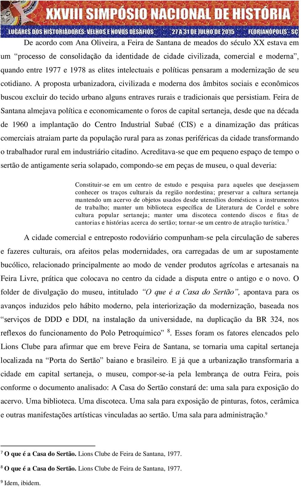 A proposta urbanizadora, civilizada e moderna dos âmbitos sociais e econômicos buscou excluir do tecido urbano alguns entraves rurais e tradicionais que persistiam.