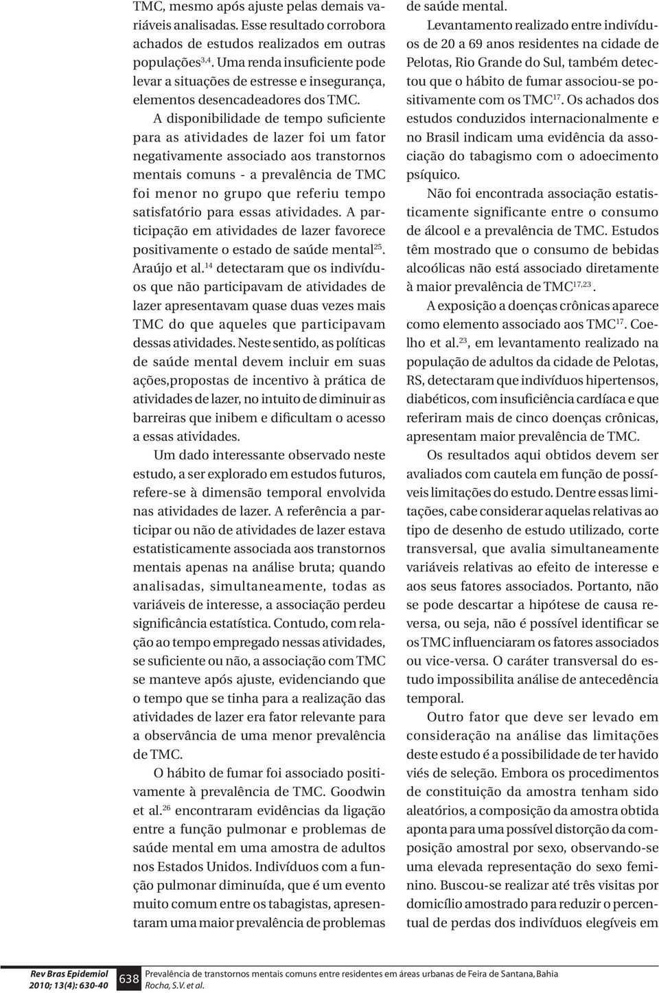 A disponibilidade de tempo suficiente para as atividades de lazer foi um fator negativamente associado aos transtornos mentais comuns - a prevalência de TMC foi menor no grupo que referiu tempo