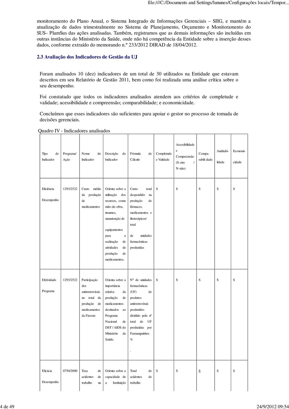 Também, registramos que as demais informações são incluídas em outras instâncias do Ministério da Saúde, onde não há competência da Entidade sobre a inserção desses dados, conforme extraído do