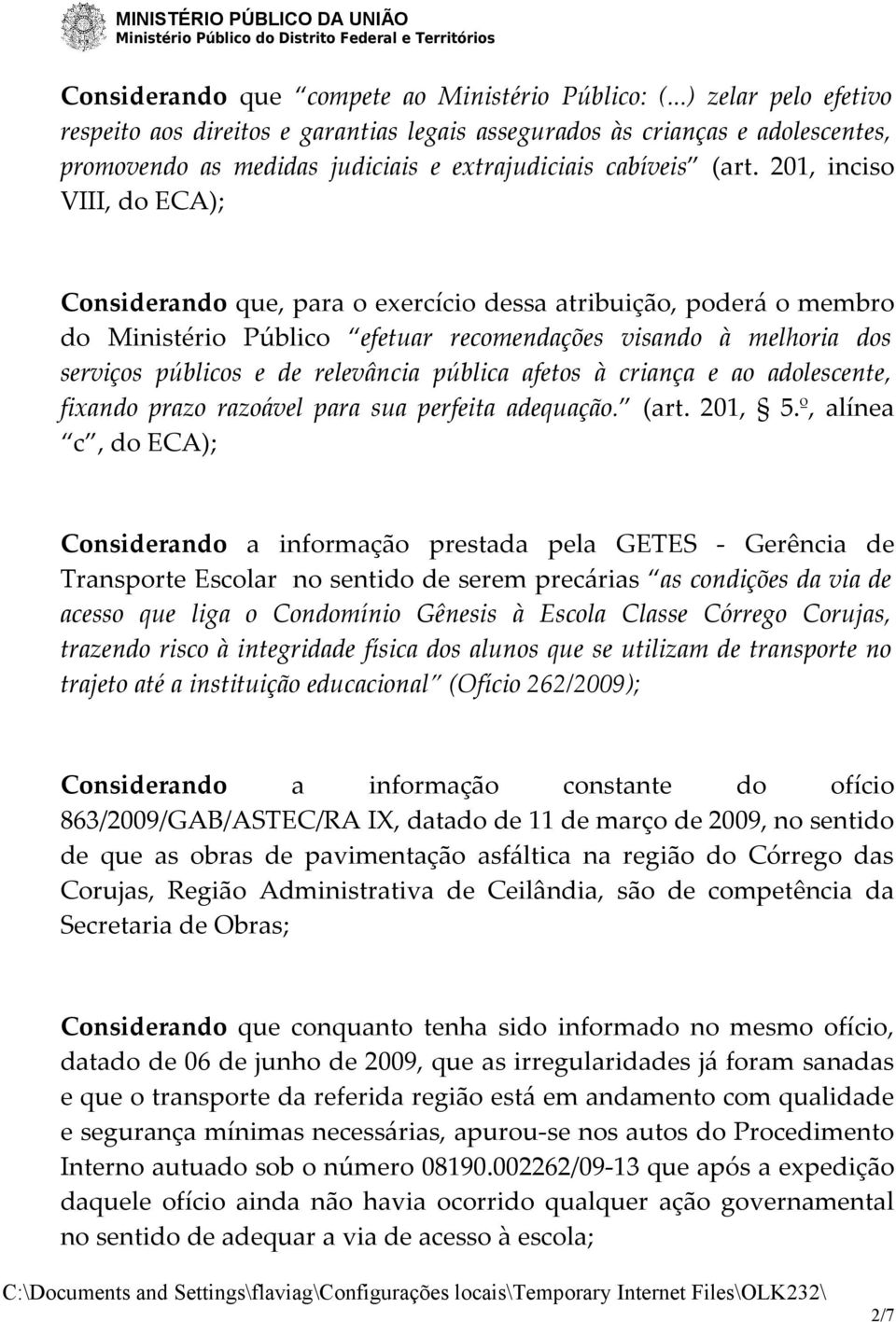 201, inciso VIII, do ECA); Considerando que, para o exercício dessa atribuição, poderá o membro do Ministério Público efetuar recomendações visando à melhoria dos serviços públicos e de relevância