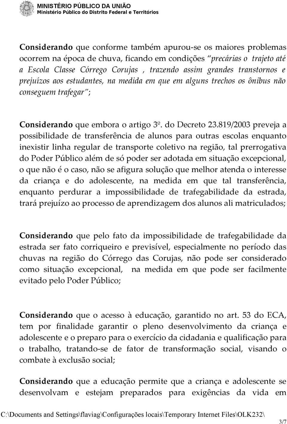 819/2003 preveja a possibilidade de transferência de alunos para outras escolas enquanto inexistir linha regular de transporte coletivo na região, tal prerrogativa do Poder Público além de só poder