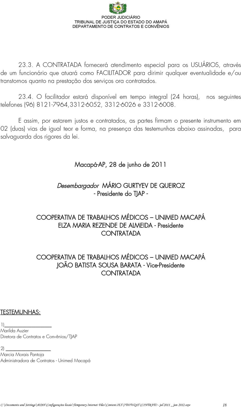 E assim, por estarem justos e contratados, as partes firmam o presente instrumento em 02 (duas) vias de igual teor e forma, na presença das testemunhas abaixo assinadas, para salvaguarda dos rigores