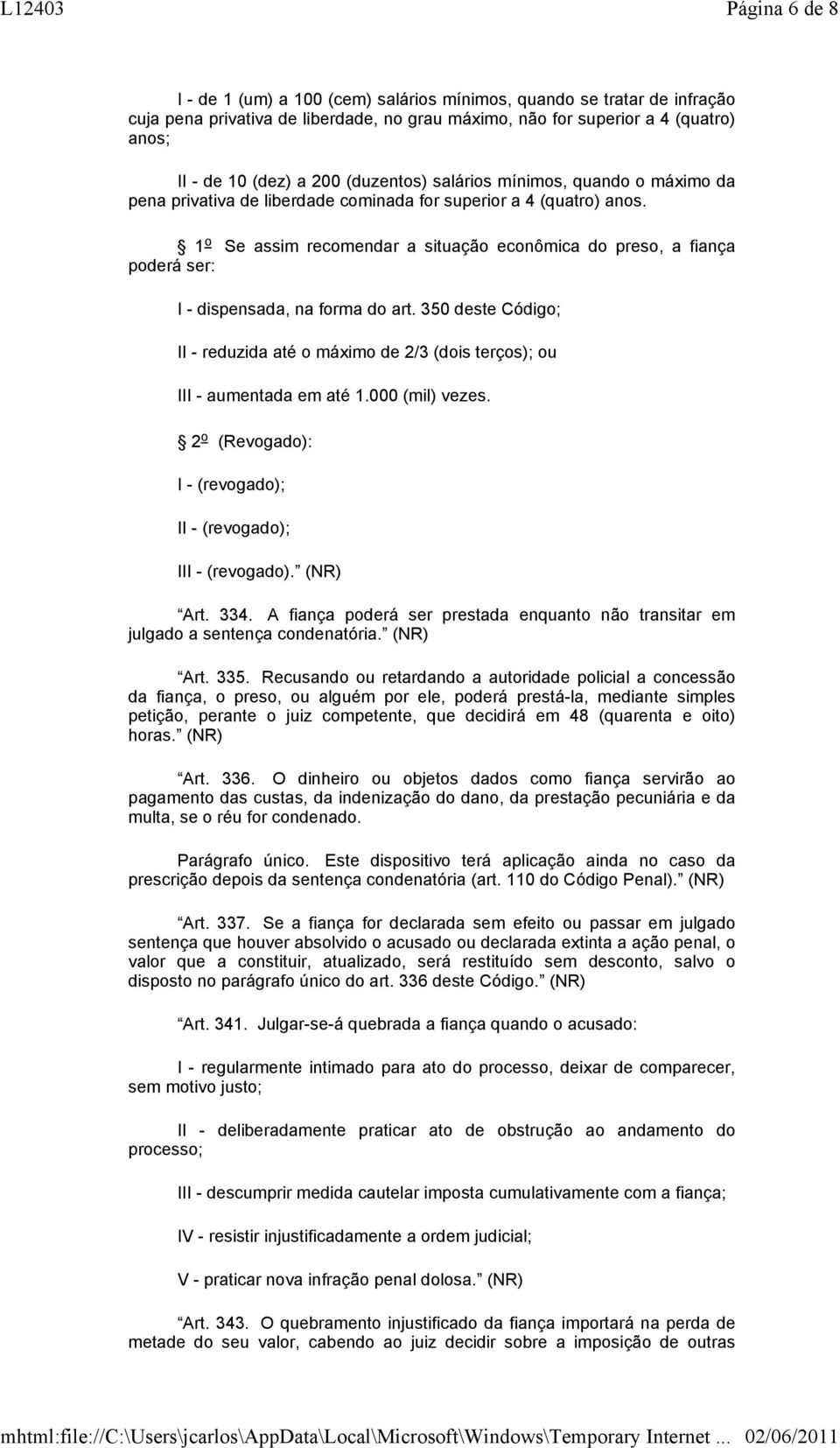 1 o Se assim recomendar a situação econômica do preso, a fiança poderá ser: I - dispensada, na forma do art.